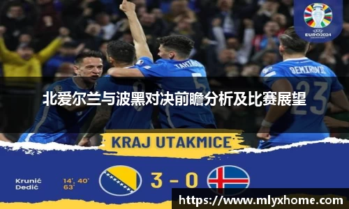 北爱尔兰与波黑对决前瞻分析及比赛展望